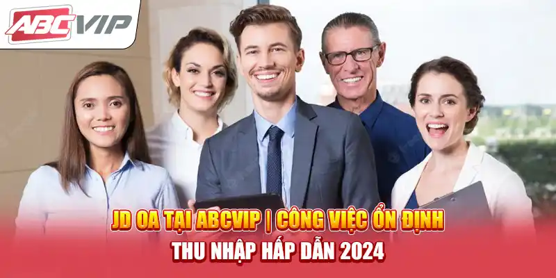 JD OA Tại ABCVIP | Công Việc Ổn Định, Thu Nhập Hấp Dẫn 2024